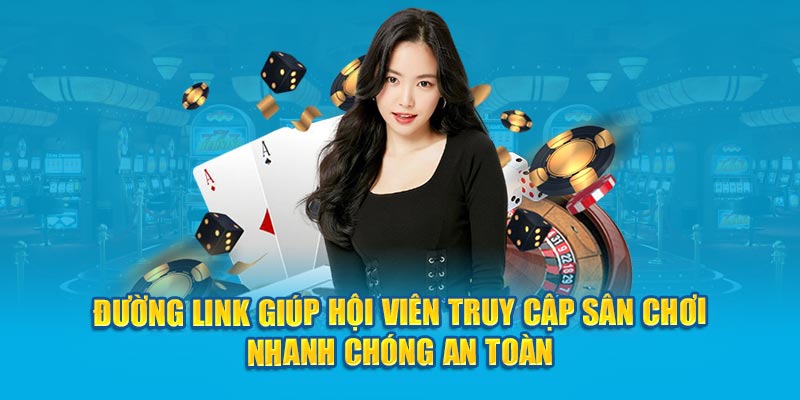 Đường link giúp hội viên truy cập sân chơi nhanh chóng an toàn