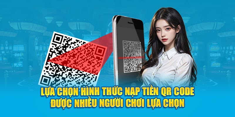 Lựa chọn hình thức nạp tiền QR Code được nhiều người chơi lựa chọn