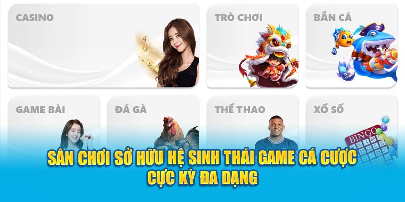 Sân chơi sở hữu hệ sinh thái game cá cược cực kỳ đa dạng