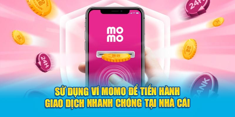 Sử dụng ví Momo để tiến hành giao dịch nhanh chóng tại nhà cái